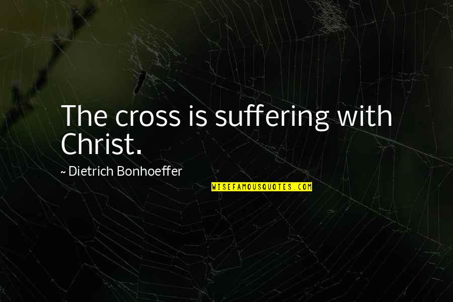 Colvin Quotes By Dietrich Bonhoeffer: The cross is suffering with Christ.