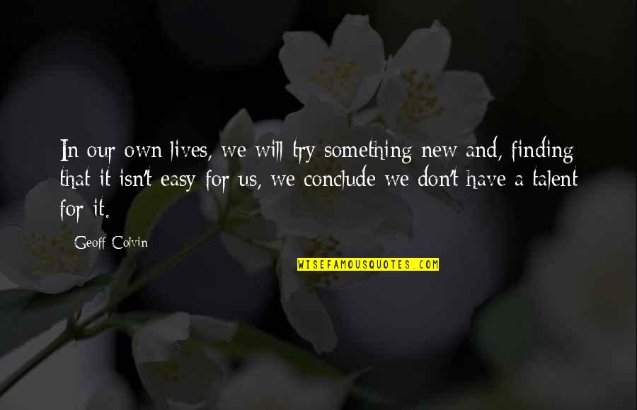 Colvin Quotes By Geoff Colvin: In our own lives, we will try something