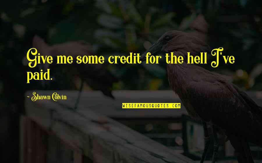 Colvin Quotes By Shawn Colvin: Give me some credit for the hell I've