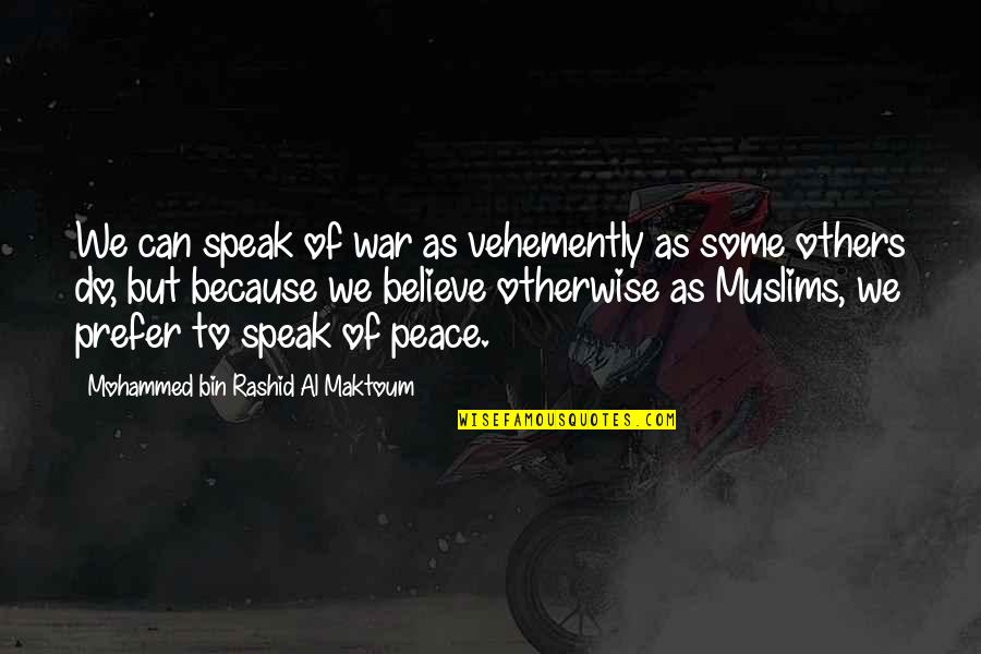 Colwill Tampa Quotes By Mohammed Bin Rashid Al Maktoum: We can speak of war as vehemently as Colwill Tampa Quotes By Mohammed Bin Rashid Al Maktoum: We can speak of war as vehemently as