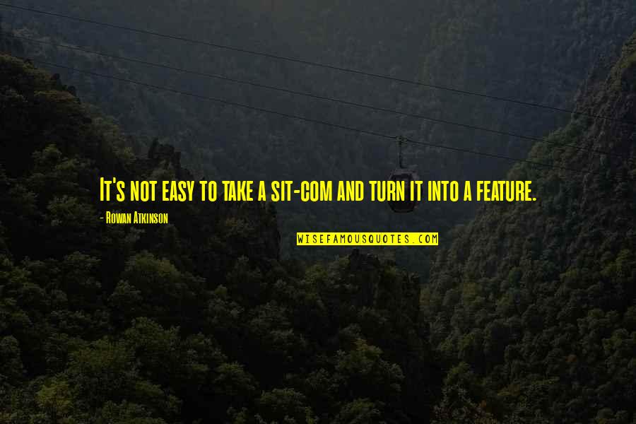 Com Quotes By Rowan Atkinson: It's not easy to take a sit-com and Com Quotes By Rowan Atkinson: It's not easy to take a sit-com and