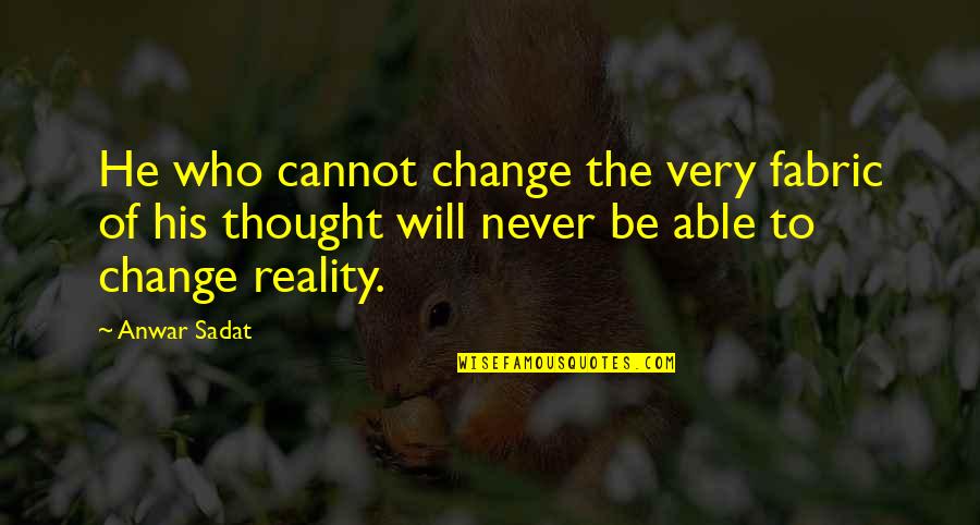 Comadreja Quotes By Anwar Sadat: He who cannot change the very fabric of