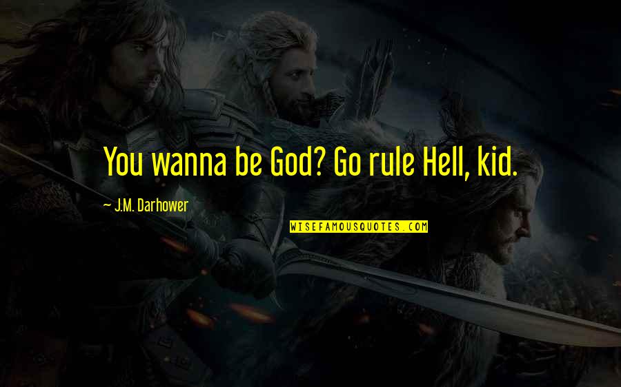 Comadrona Guatemala Quotes By J.M. Darhower: You wanna be God? Go rule Hell, kid. Comadrona Guatemala Quotes By J.M. Darhower: You wanna be God? Go rule Hell, kid.