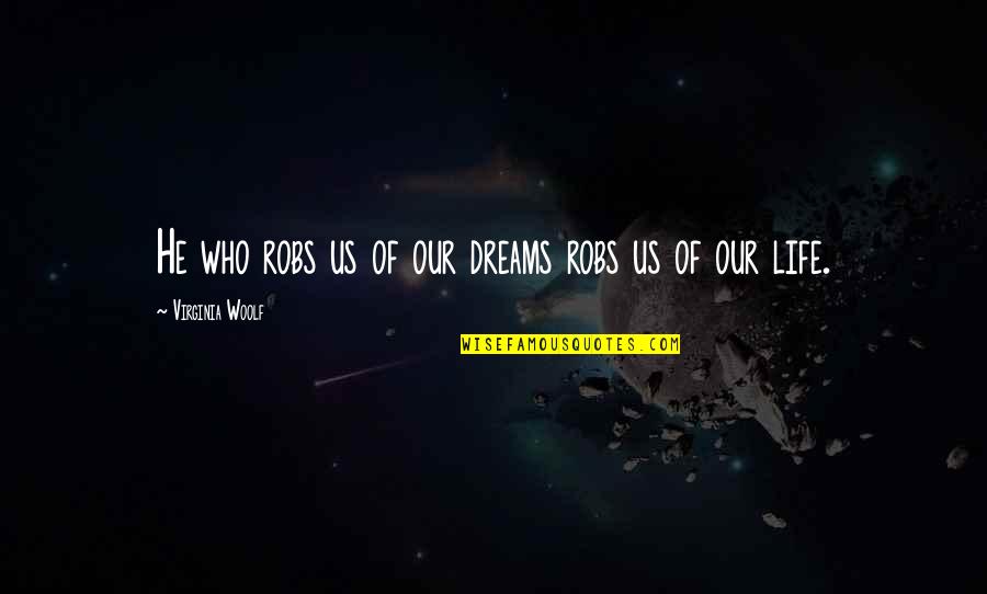 Comalike State Quotes By Virginia Woolf: He who robs us of our dreams robs