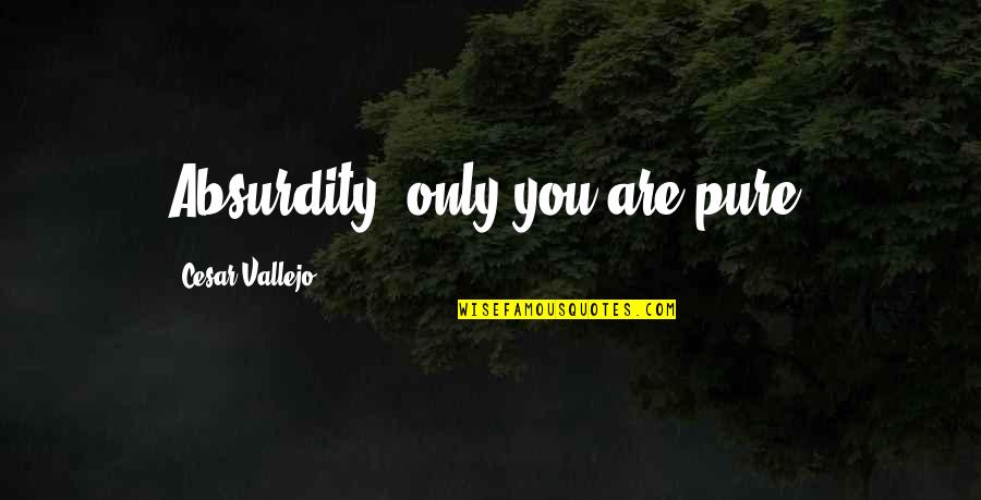 Comamos Vayamos Quotes By Cesar Vallejo: Absurdity, only you are pure.
