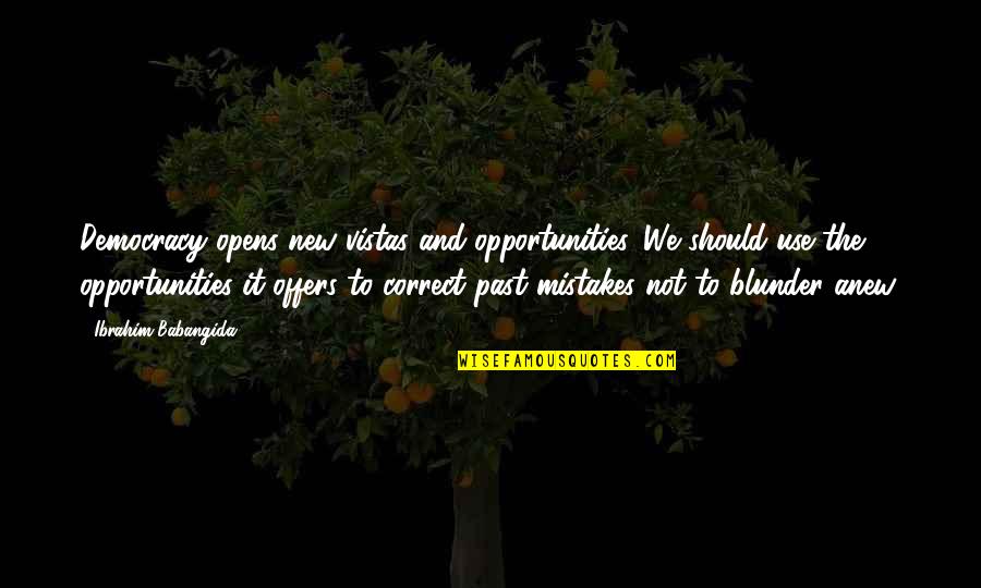 Comana Company Quotes By Ibrahim Babangida: Democracy opens new vistas and opportunities. We should Comana Company Quotes By Ibrahim Babangida: Democracy opens new vistas and opportunities. We should