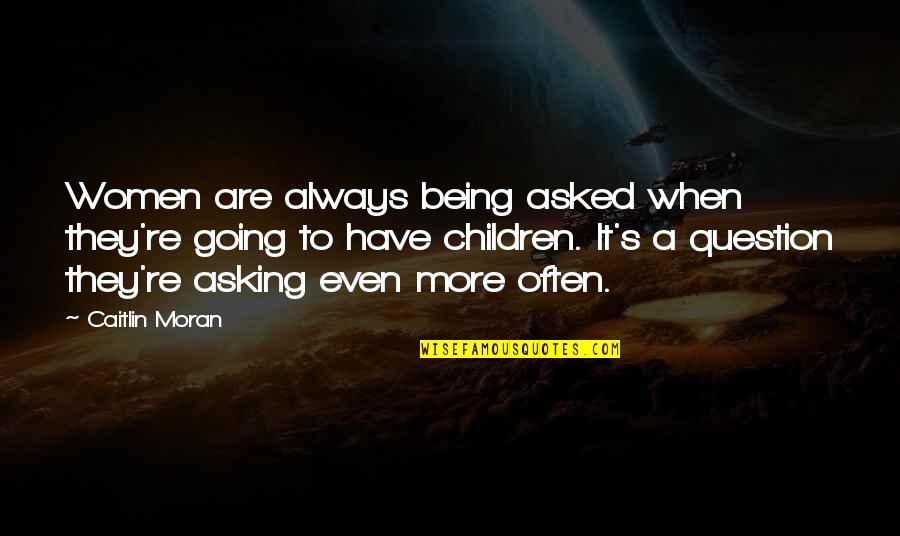 Comanche Nation Quotes By Caitlin Moran: Women are always being asked when they're going Comanche Nation Quotes By Caitlin Moran: Women are always being asked when they're going