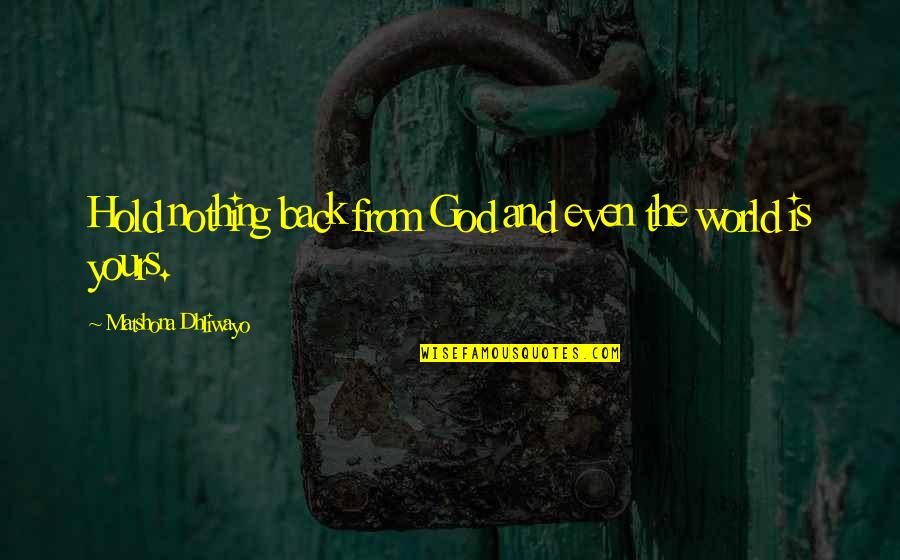 Comanche Nation Quotes By Matshona Dhliwayo: Hold nothing back from God and even the Comanche Nation Quotes By Matshona Dhliwayo: Hold nothing back from God and even the