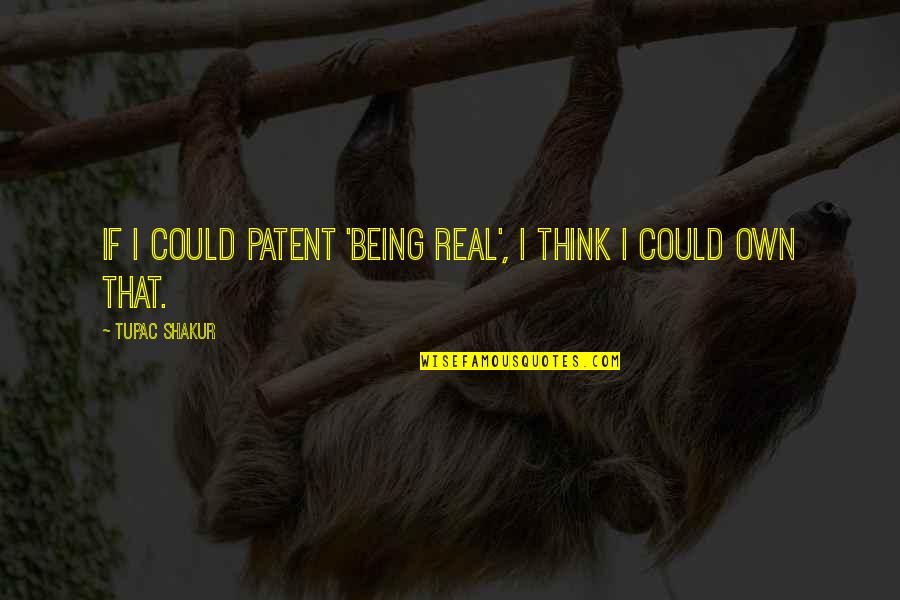 Comanche Tribe Quotes By Tupac Shakur: If I could patent 'being real', I think