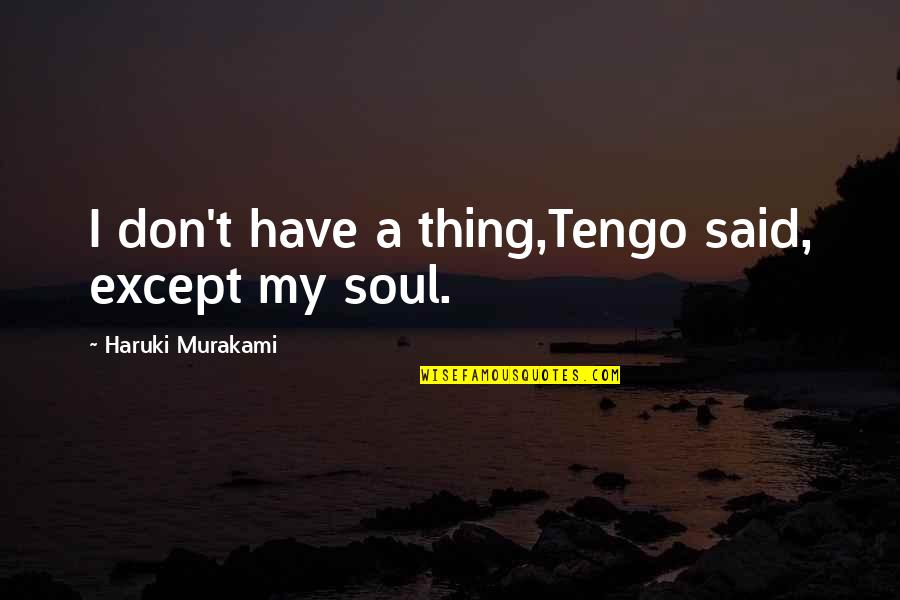 Comanche War Quotes By Haruki Murakami: I don't have a thing,Tengo said, except my