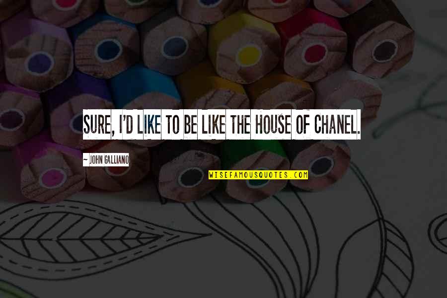 Comandante Borolas Quotes By John Galliano: Sure, I'd like to be like the House Comandante Borolas Quotes By John Galliano: Sure, I'd like to be like the House