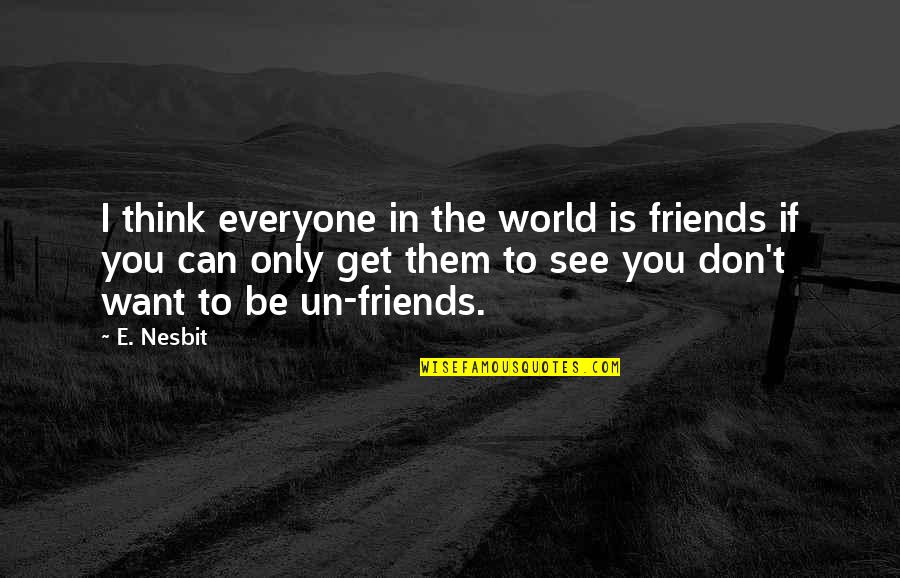 Comandantes Quotes By E. Nesbit: I think everyone in the world is friends