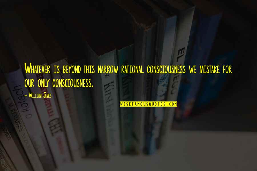 Comandor Hotel Quotes By William James: Whatever is beyond this narrow rational consciousness we Comandor Hotel Quotes By William James: Whatever is beyond this narrow rational consciousness we