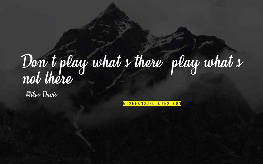 Comandor Mcbragg Quotes By Miles Davis: Don't play what's there; play what's not there.