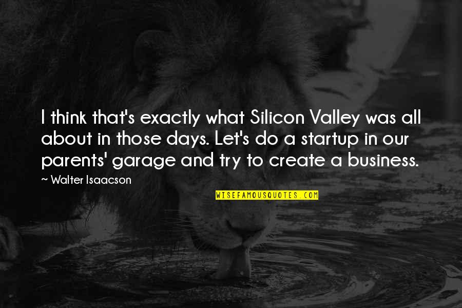 Comandos Quotes By Walter Isaacson: I think that's exactly what Silicon Valley was