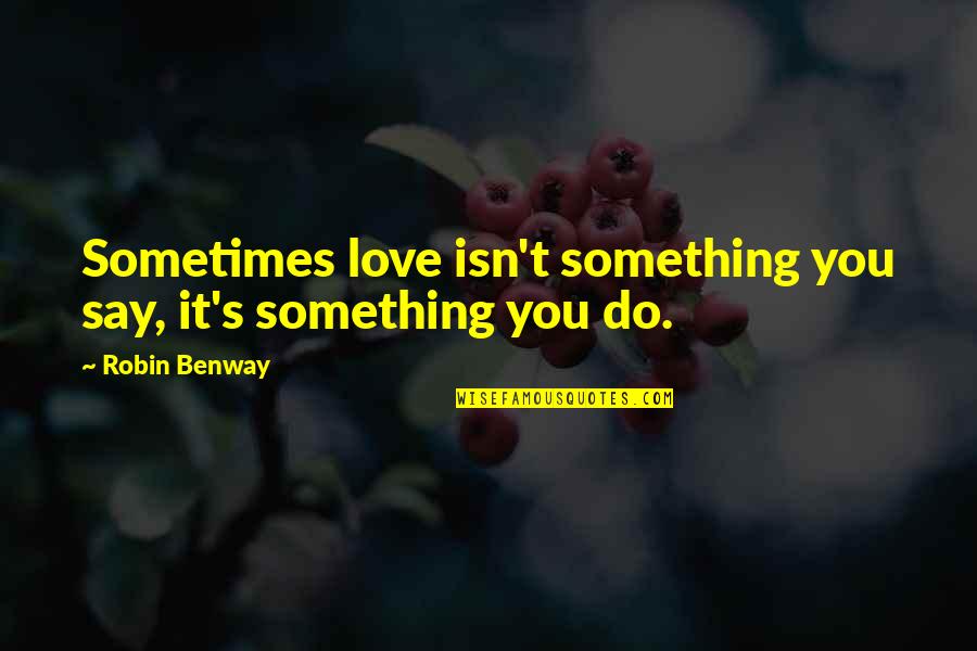 Comaneci Quotes By Robin Benway: Sometimes love isn't something you say, it's something