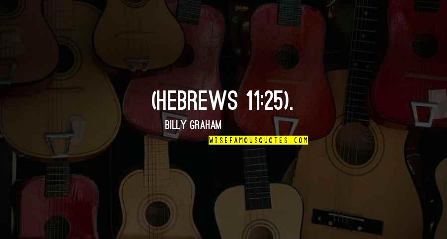 Comanescu Robert Quotes By Billy Graham: (Hebrews 11:25).
