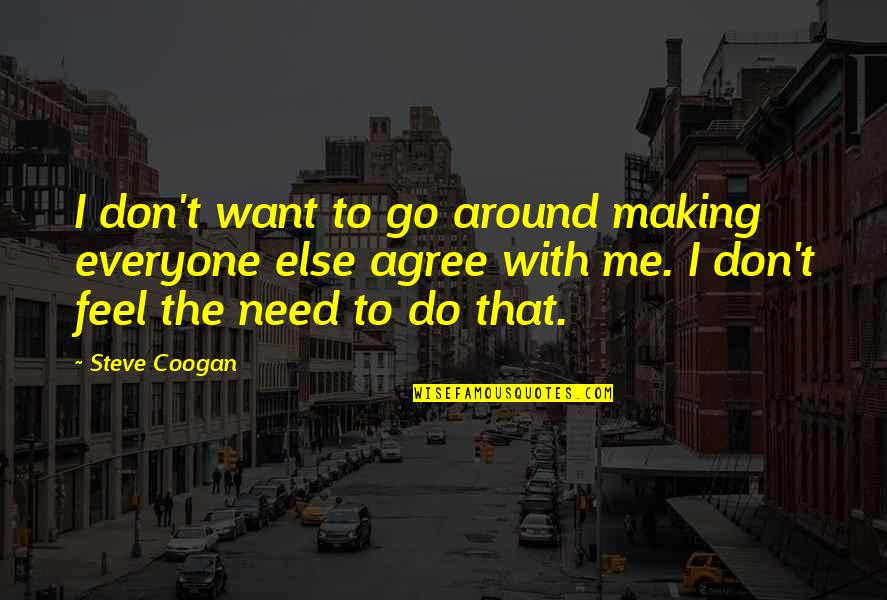 Comapny Quotes By Steve Coogan: I don't want to go around making everyone