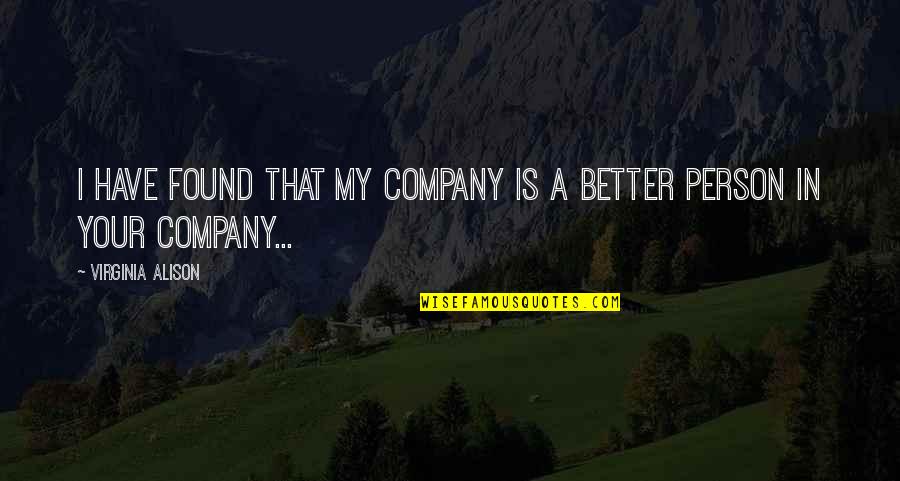 Comapny Quotes By Virginia Alison: I have found that my company is a