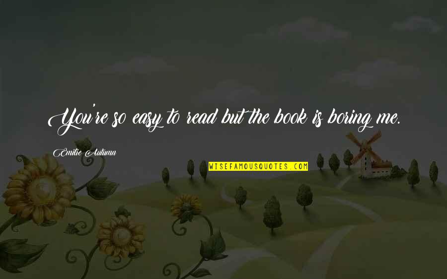 Comares Hilltop Quotes By Emilie Autumn: You're so easy to read but the book