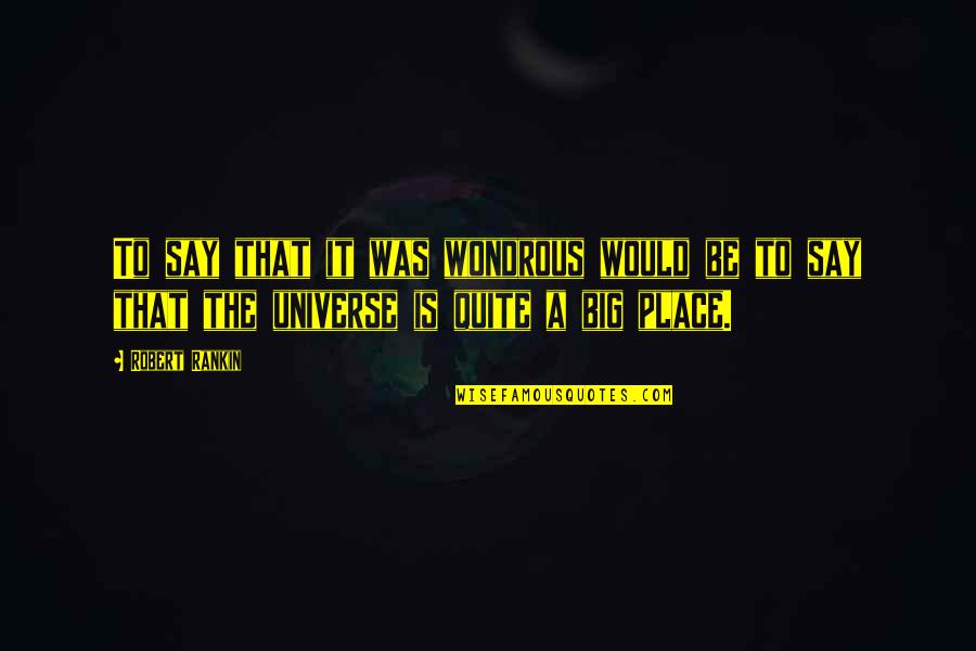 Comasco Virginia Quotes By Robert Rankin: To say that it was wondrous would be