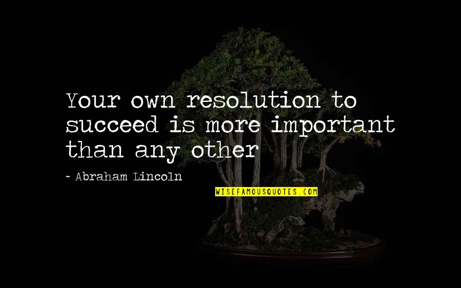 Comashipping Quotes By Abraham Lincoln: Your own resolution to succeed is more important