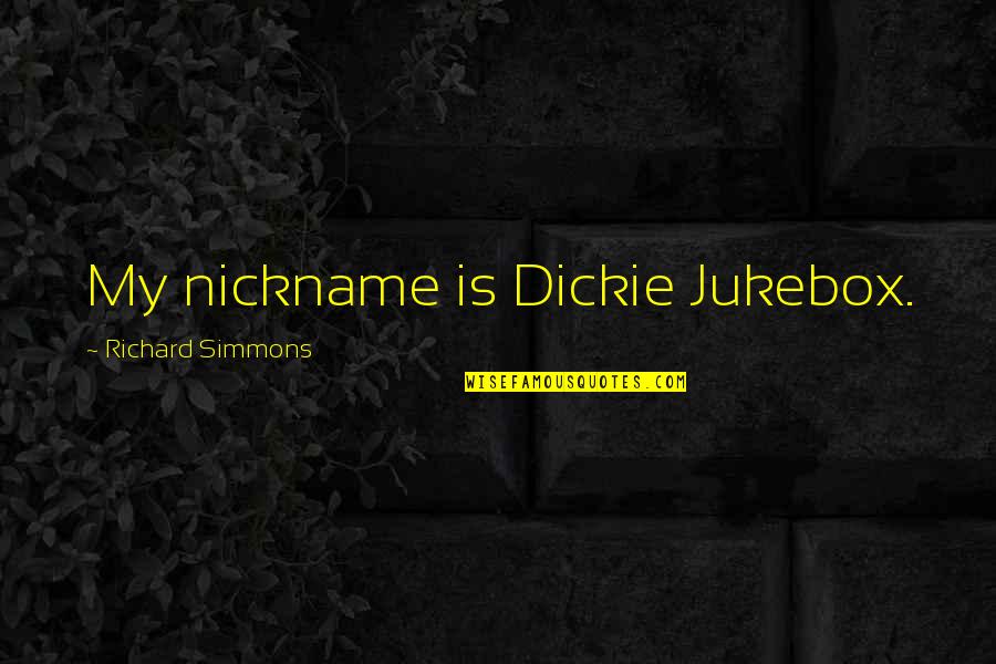 Comatose Lyrics Quotes By Richard Simmons: My nickname is Dickie Jukebox.