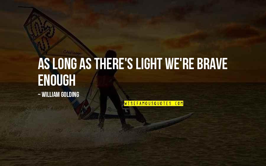 Comatose Lyrics Quotes By William Golding: As long as there's light we're brave enough