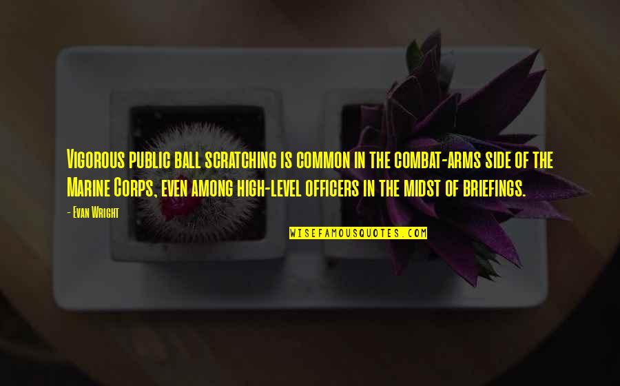 Combat Arms Quotes By Evan Wright: Vigorous public ball scratching is common in the Combat Arms Quotes By Evan Wright: Vigorous public ball scratching is common in the