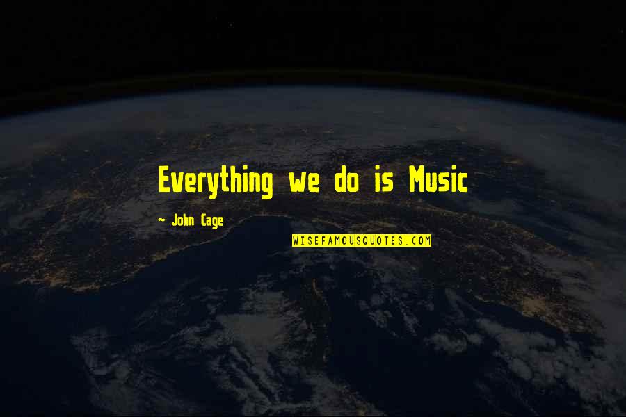 Combat Brotherhood Quotes By John Cage: Everything we do is Music