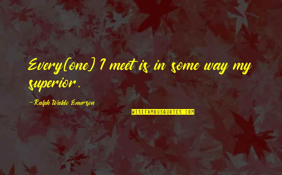 Combat Engineer Quotes By Ralph Waldo Emerson: Every[one] I meet is in some way my