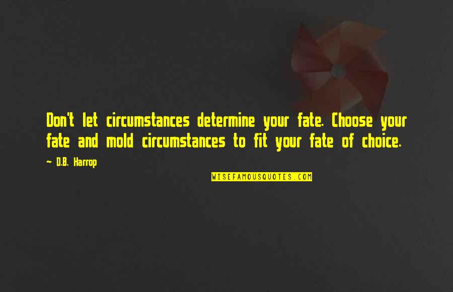 Combat Medics Quotes By D.B. Harrop: Don't let circumstances determine your fate. Choose your Combat Medics Quotes By D.B. Harrop: Don't let circumstances determine your fate. Choose your