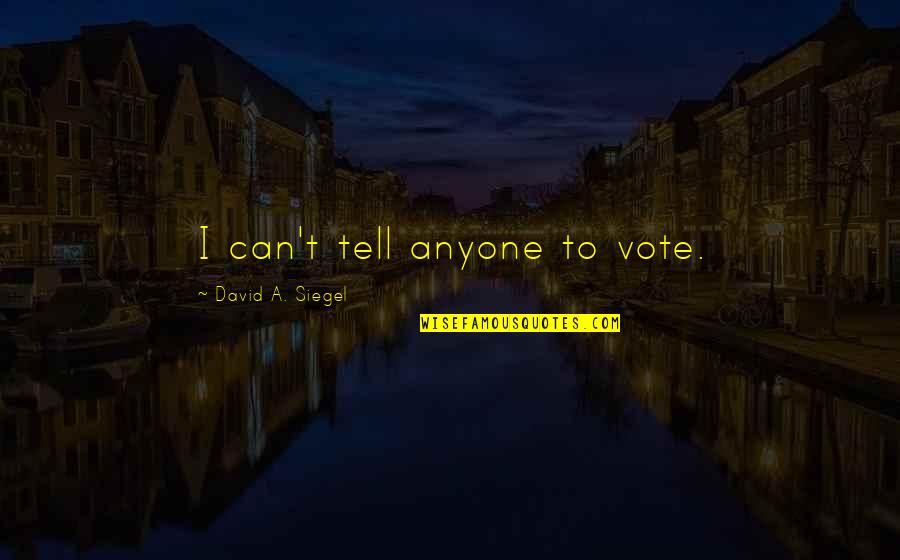 Combat Medics Quotes By David A. Siegel: I can't tell anyone to vote. Combat Medics Quotes By David A. Siegel: I can't tell anyone to vote.