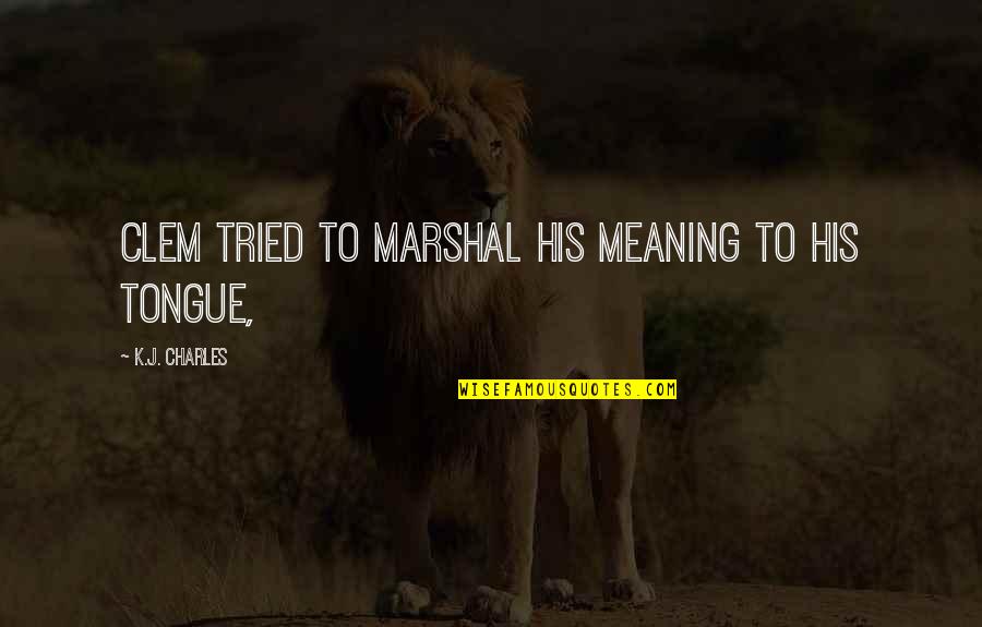 Combat Medics Quotes By K.J. Charles: Clem tried to marshal his meaning to his Combat Medics Quotes By K.J. Charles: Clem tried to marshal his meaning to his