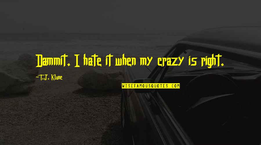 Combat Mindset Quotes By T.J. Klune: Dammit. I hate it when my crazy is