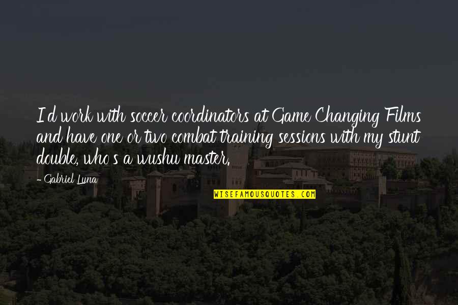 Combat Training Quotes By Gabriel Luna: I'd work with soccer coordinators at Game Changing