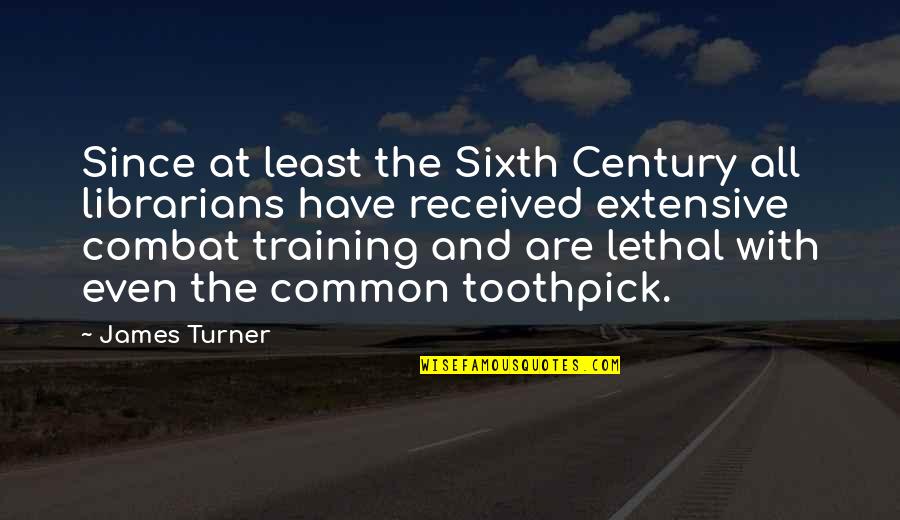 Combat Training Quotes By James Turner: Since at least the Sixth Century all librarians Combat Training Quotes By James Turner: Since at least the Sixth Century all librarians