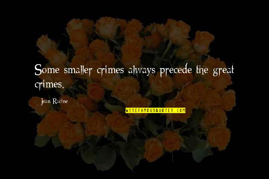 Combat Training Quotes By Jean Racine: Some smaller crimes always precede the great crimes. Combat Training Quotes By Jean Racine: Some smaller crimes always precede the great crimes.