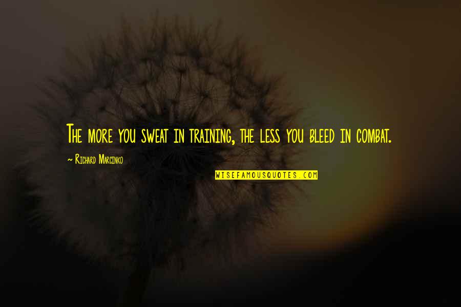 Combat Training Quotes By Richard Marcinko: The more you sweat in training, the less Combat Training Quotes By Richard Marcinko: The more you sweat in training, the less