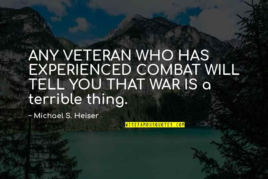 Combat Veteran Quotes By Michael S. Heiser: ANY VETERAN WHO HAS EXPERIENCED COMBAT WILL TELL