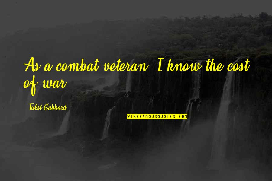Combat Veteran Quotes By Tulsi Gabbard: As a combat veteran, I know the cost