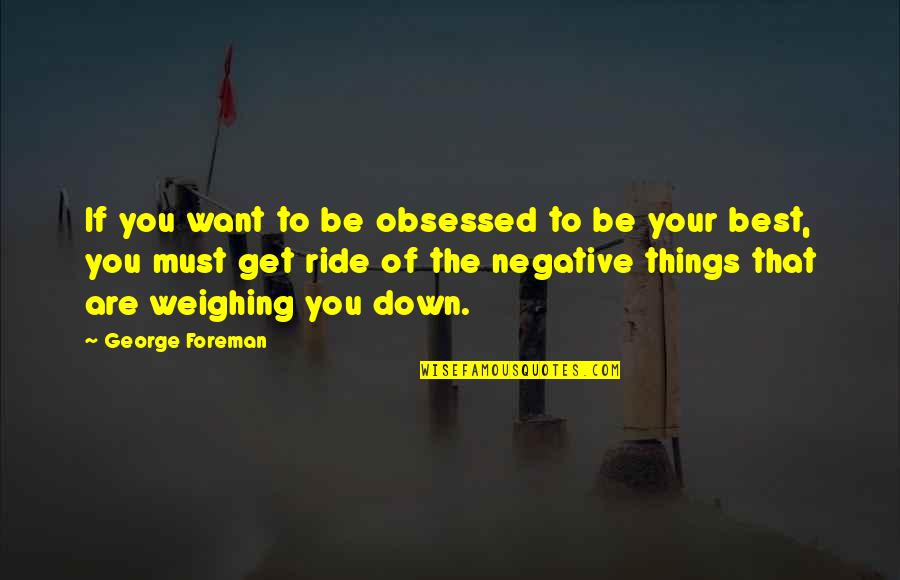 Combatable Quotes By George Foreman: If you want to be obsessed to be