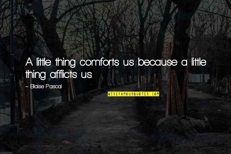 Combatant Quotes By Blaise Pascal: A little thing comforts us because a little