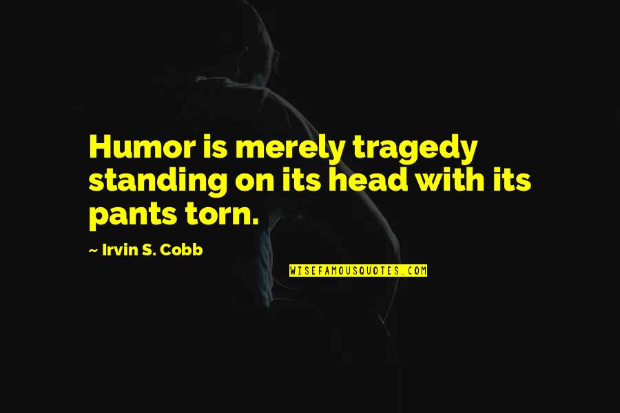 Combatant Quotes By Irvin S. Cobb: Humor is merely tragedy standing on its head