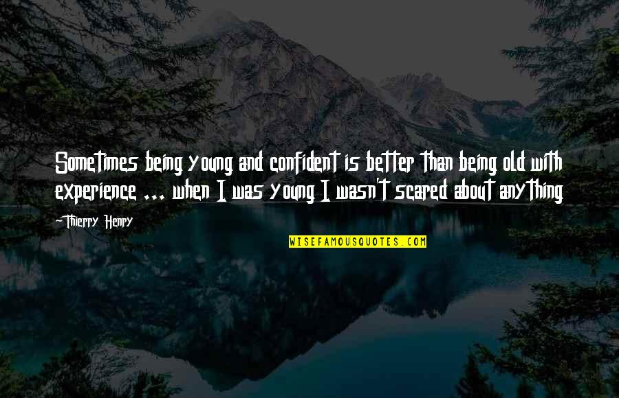 Combatants Destiny Quotes By Thierry Henry: Sometimes being young and confident is better than Combatants Destiny Quotes By Thierry Henry: Sometimes being young and confident is better than
