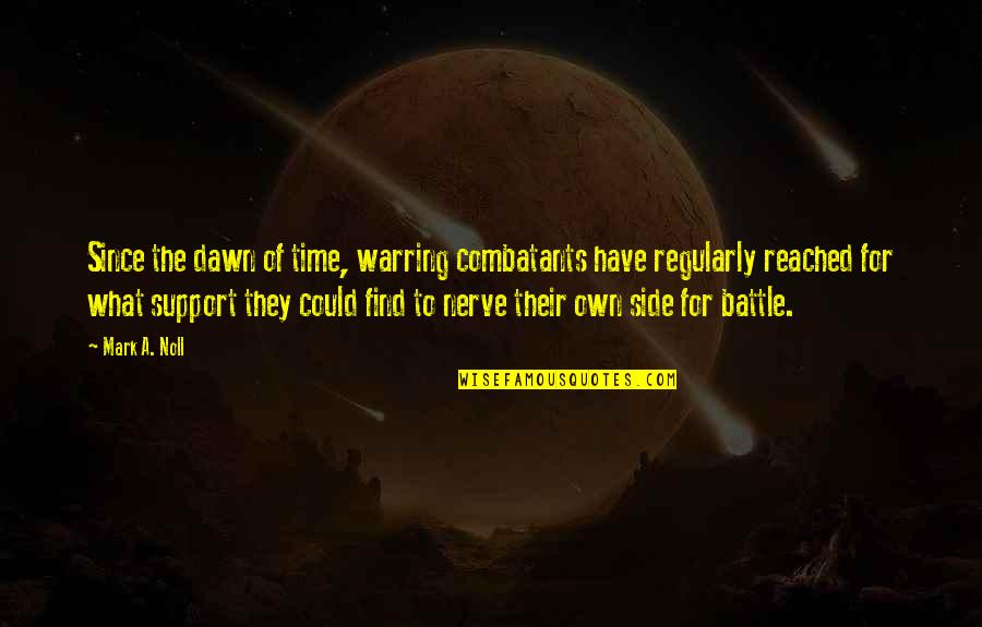Combatants Quotes By Mark A. Noll: Since the dawn of time, warring combatants have