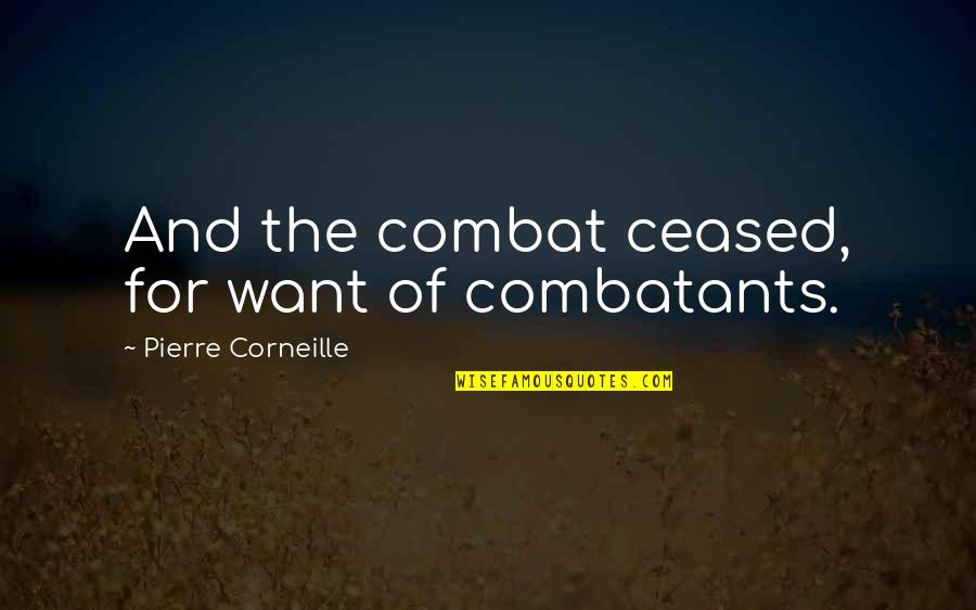 Combatants Quotes By Pierre Corneille: And the combat ceased, for want of combatants.