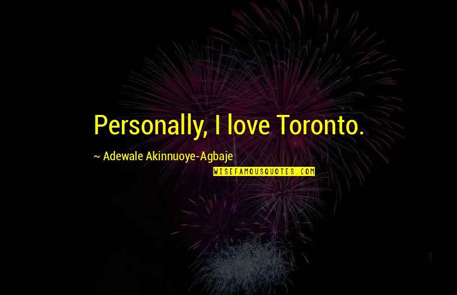 Combaterea Discriminarii Quotes By Adewale Akinnuoye-Agbaje: Personally, I love Toronto.