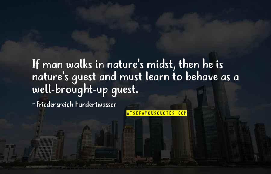 Combaterea Gandacului Quotes By Friedensreich Hundertwasser: If man walks in nature's midst, then he Combaterea Gandacului Quotes By Friedensreich Hundertwasser: If man walks in nature's midst, then he