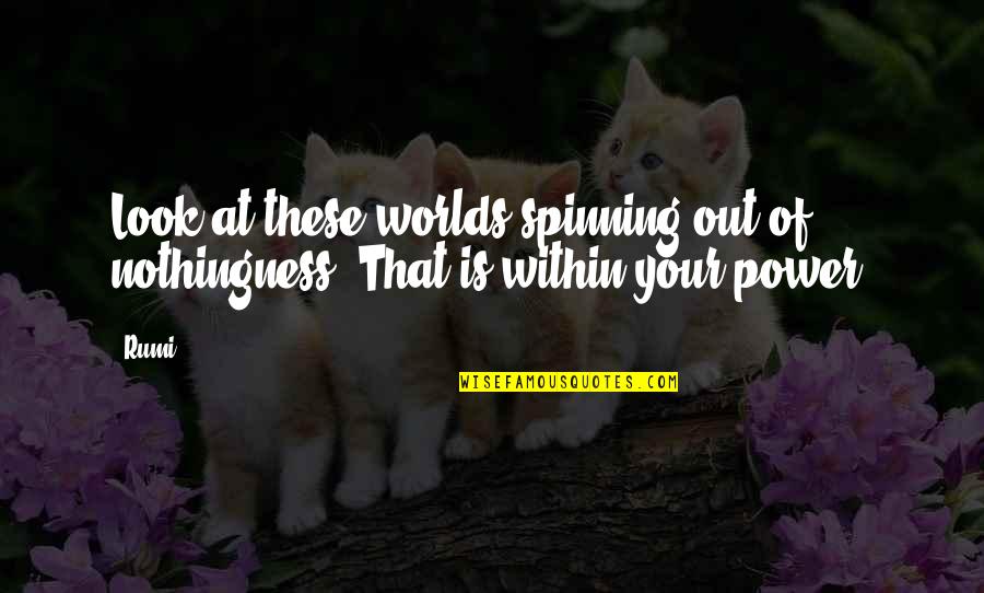 Combaterea Gandacului Quotes By Rumi: Look at these worlds spinning out of nothingness.